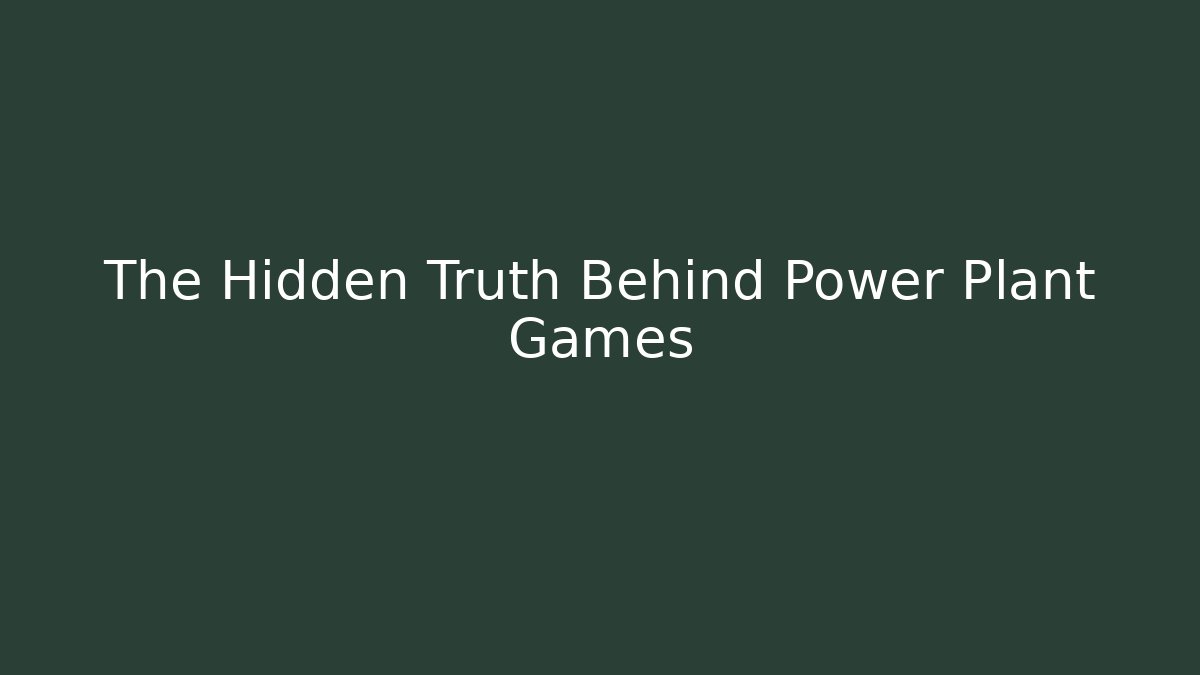The Hidden Truth Behind Power Plant Games