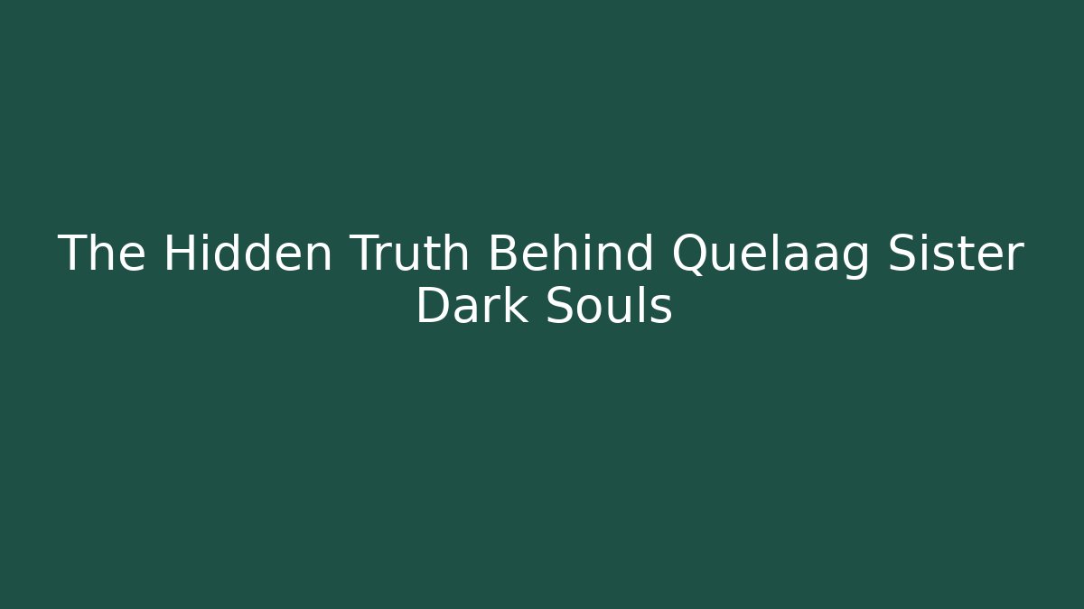 The Hidden Truth Behind Quelaag Sister Dark Souls