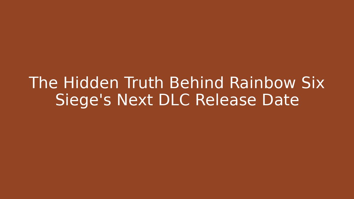 The Hidden Truth Behind Rainbow Six Siege's Next DLC Release Date