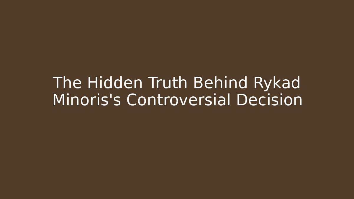 The Hidden Truth Behind Rykad Minoris's Controversial Decision