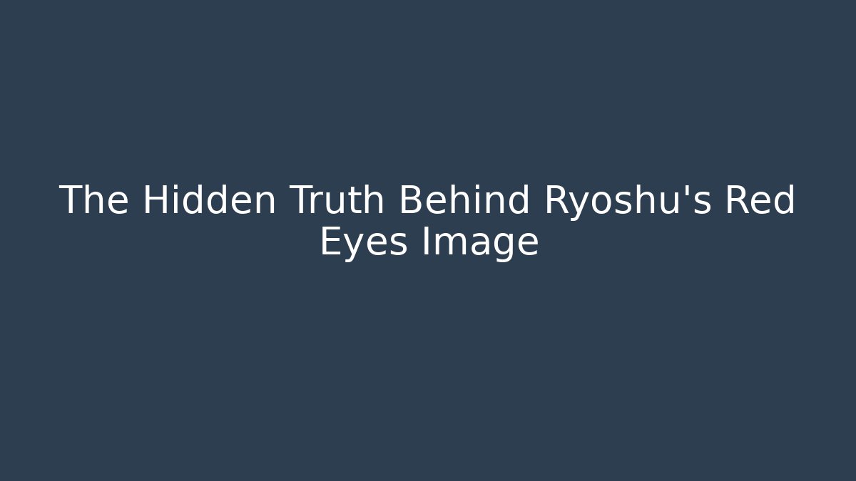 The Hidden Truth Behind Ryoshu's Red Eyes Image