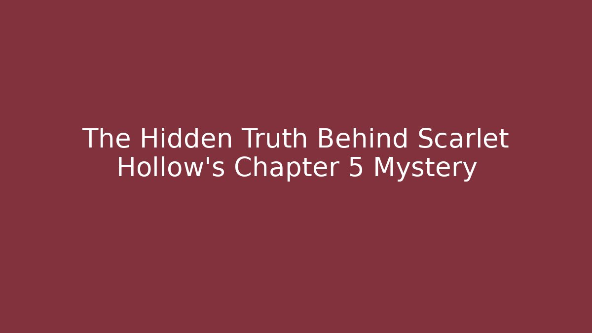 The Hidden Truth Behind Scarlet Hollow's Chapter 5 Mystery