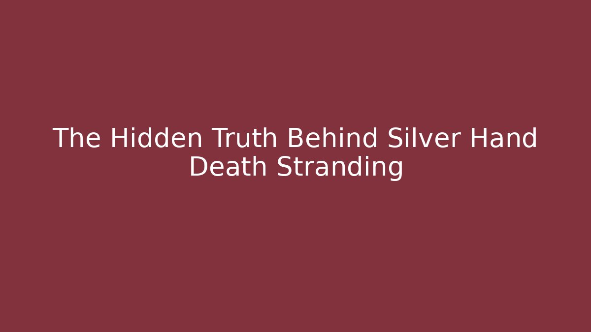 The Hidden Truth Behind Silver Hand Death Stranding
