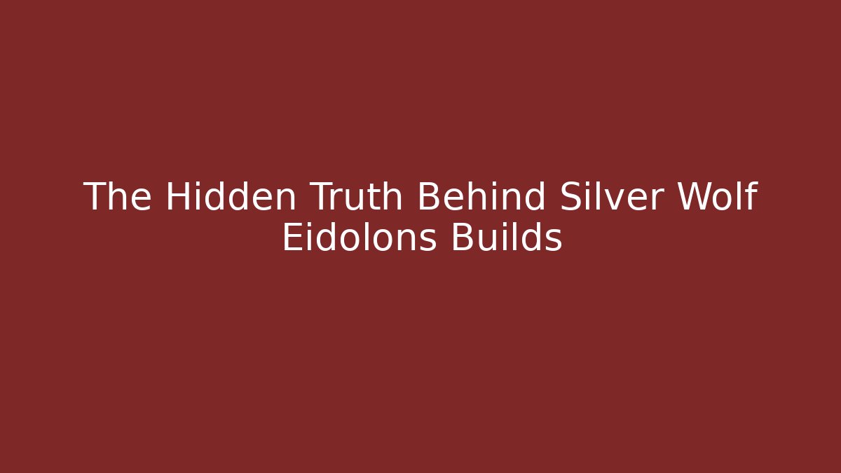 The Hidden Truth Behind Silver Wolf Eidolons Builds