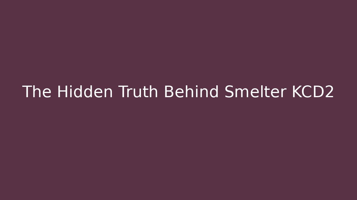 The Hidden Truth Behind Smelter KCD2 - Create More Assets