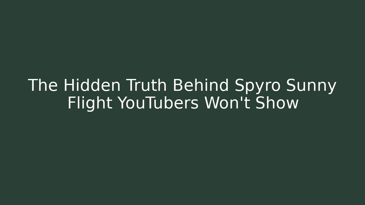 The Hidden Truth Behind Spyro Sunny Flight YouTubers Won’t Show