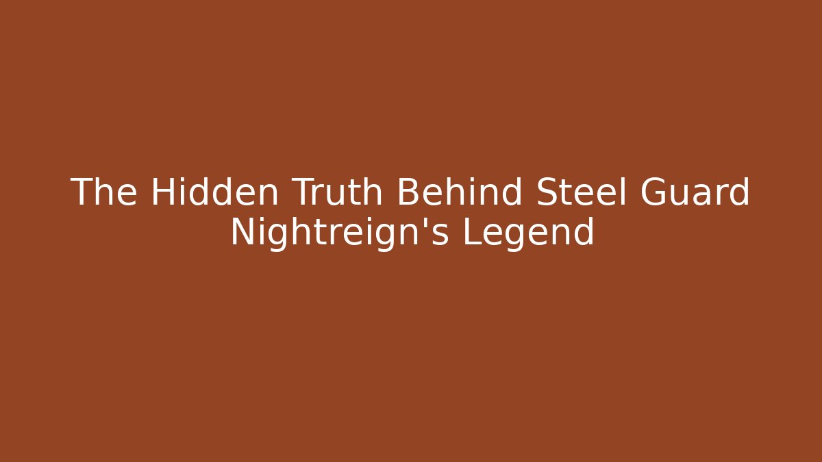 The Hidden Truth Behind Steel Guard Nightreign's Legend