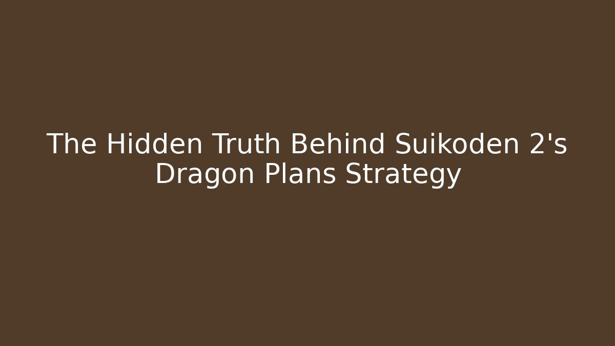 The Hidden Truth Behind Suikoden 2's Dragon Plans Strategy