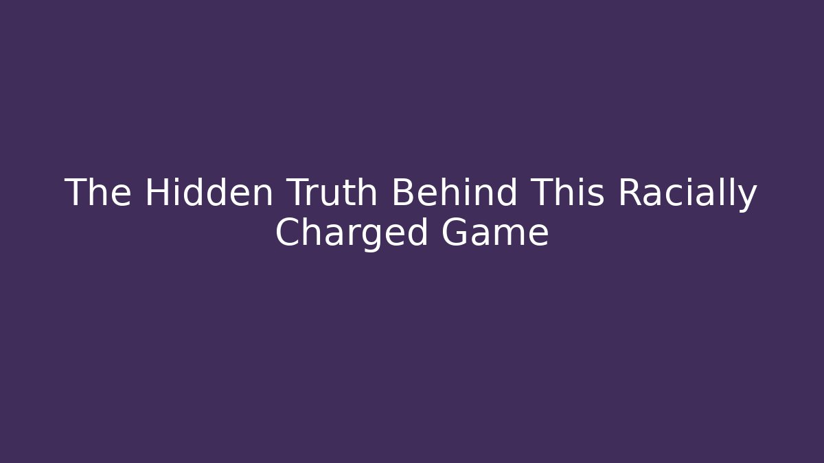 The Hidden Truth Behind This Racially Charged Game