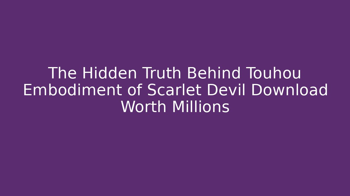 The Hidden Truth Behind Touhou Embodiment of Scarlet Devil Download Worth Millions