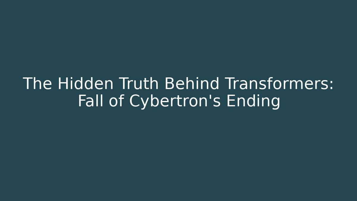 The Hidden Truth Behind Transformers: Fall of Cybertron’s Ending
