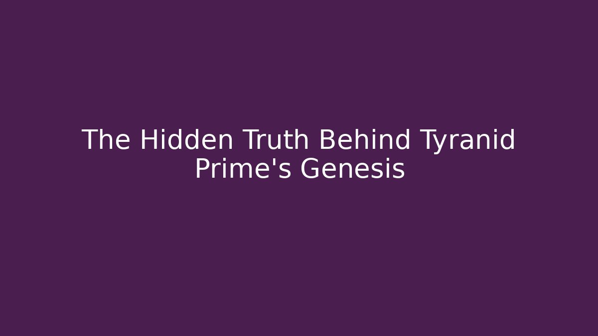 The Hidden Truth Behind Tyranid Prime's Genesis