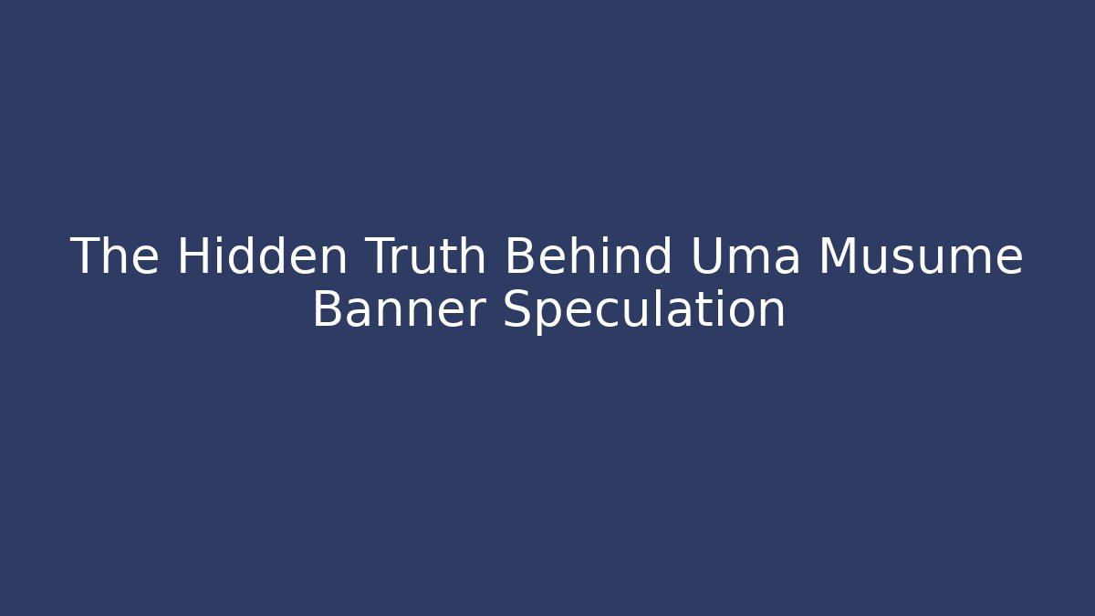 The Hidden Truth Behind Uma Musume Banner Speculation - Create More Assets