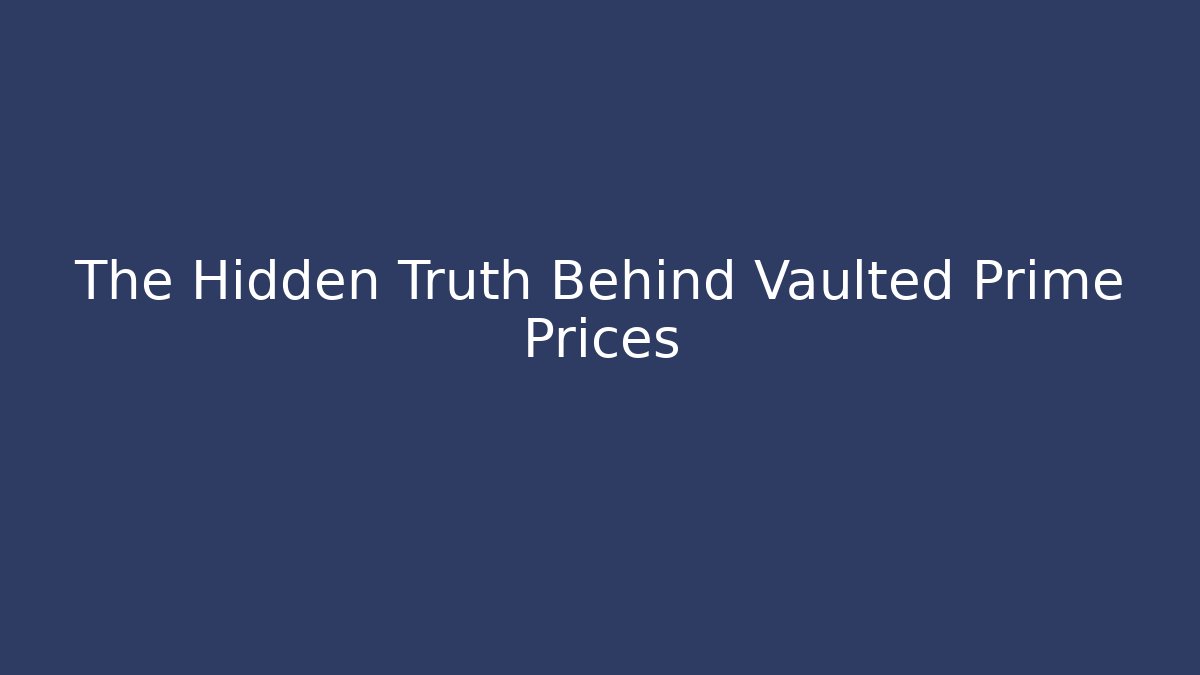 The Hidden Truth Behind Vaulted Prime Prices - Create More Assets