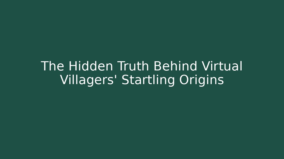 The Hidden Truth Behind Virtual Villagers' Startling Origins