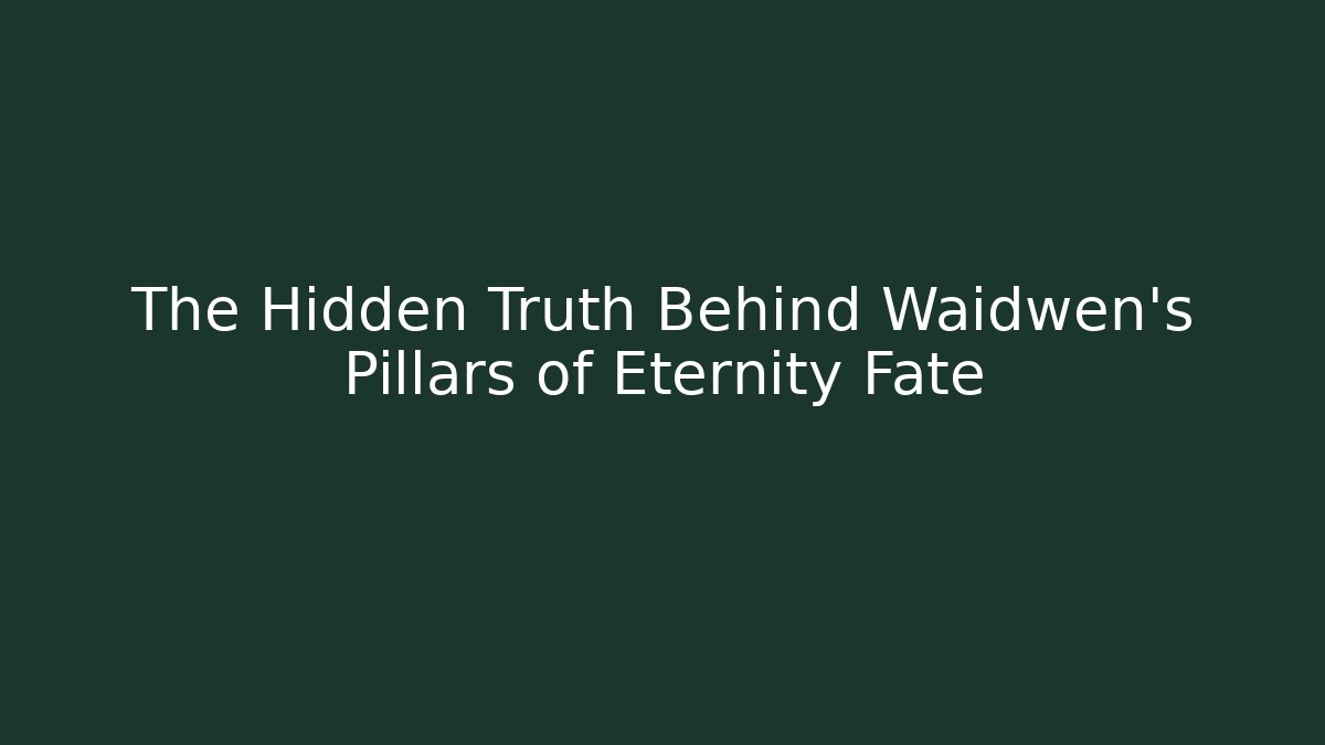 The Hidden Truth Behind Waidwen's Pillars of Eternity Fate