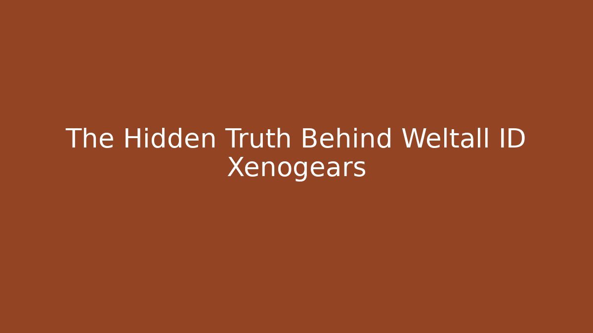 The Hidden Truth Behind Weltall ID Xenogears