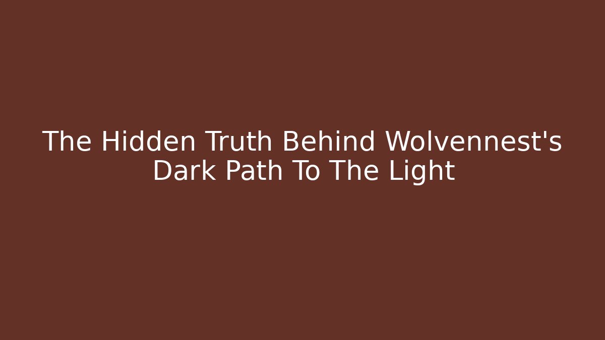 The Hidden Truth Behind Wolvennest's Dark Path To The Light