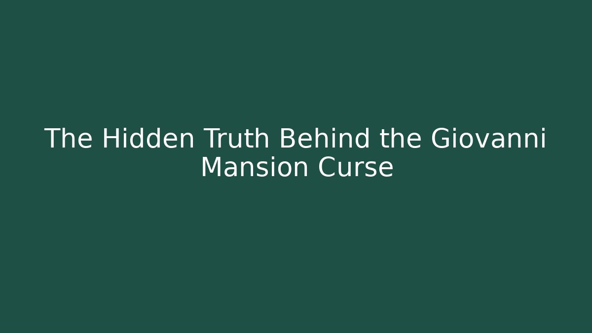 The Hidden Truth Behind the Giovanni Mansion Curse
