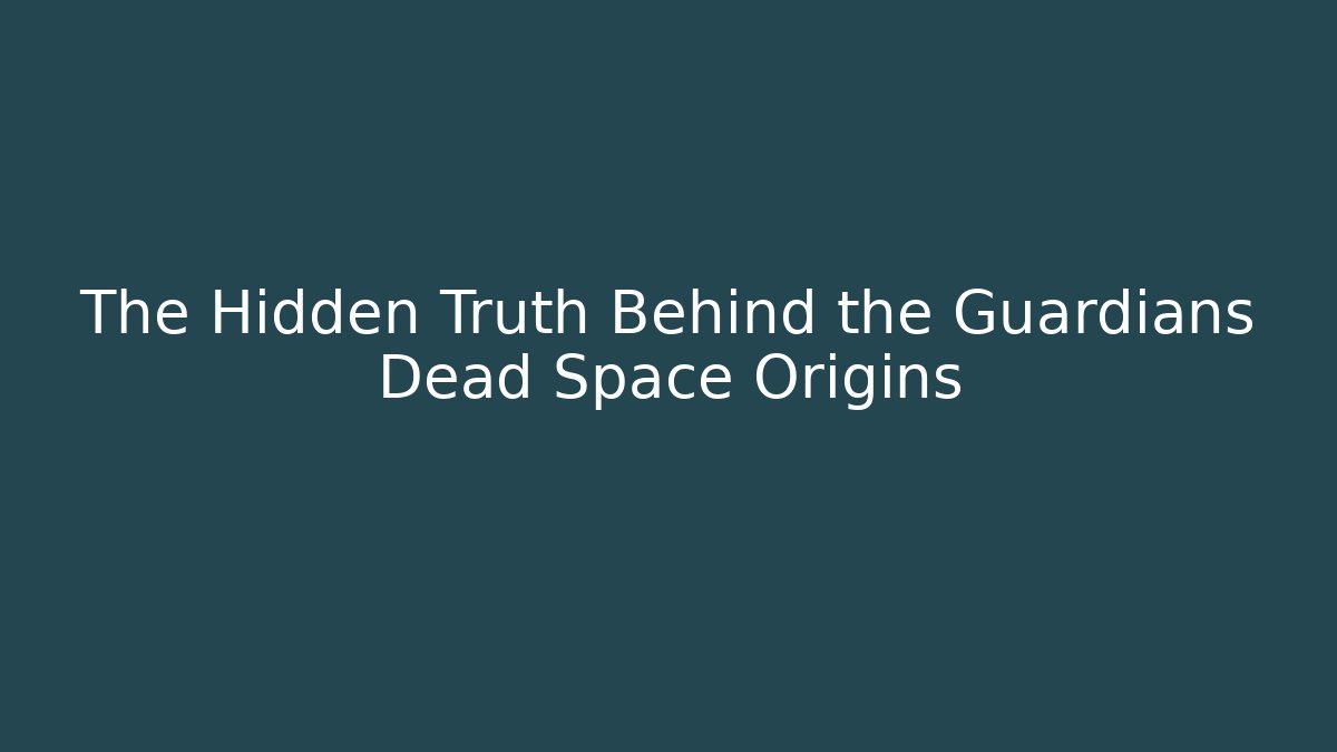 The Hidden Truth Behind the Guardians Dead Space Origins