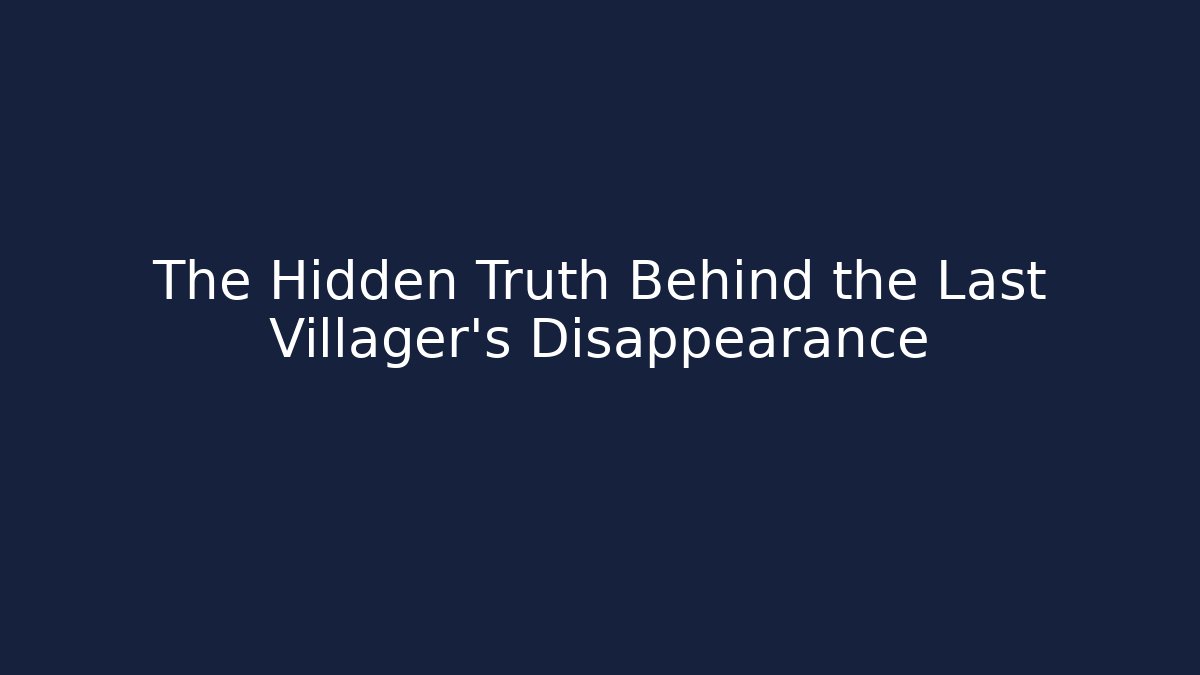 The Hidden Truth Behind the Last Villager's Disappearance