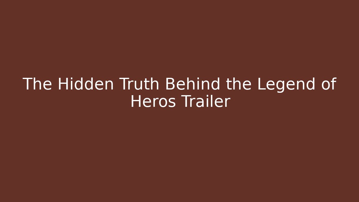 The Hidden Truth Behind the Legend of Heros Trailer