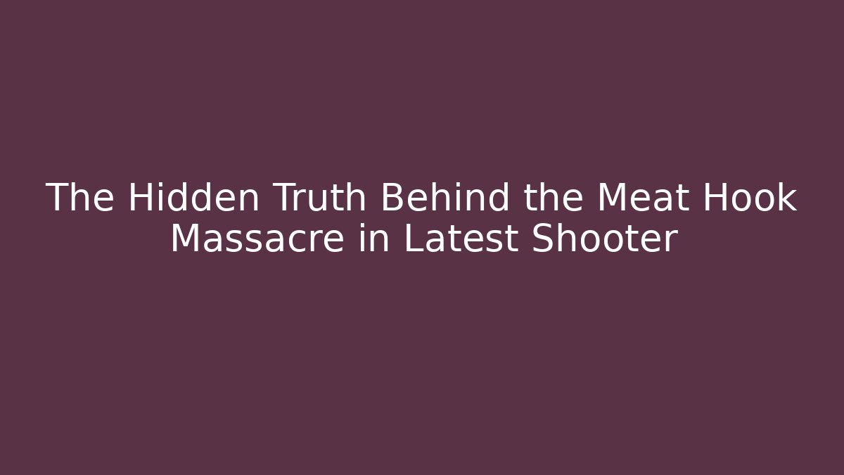 The Hidden Truth Behind the Meat Hook Massacre in Latest Shooter