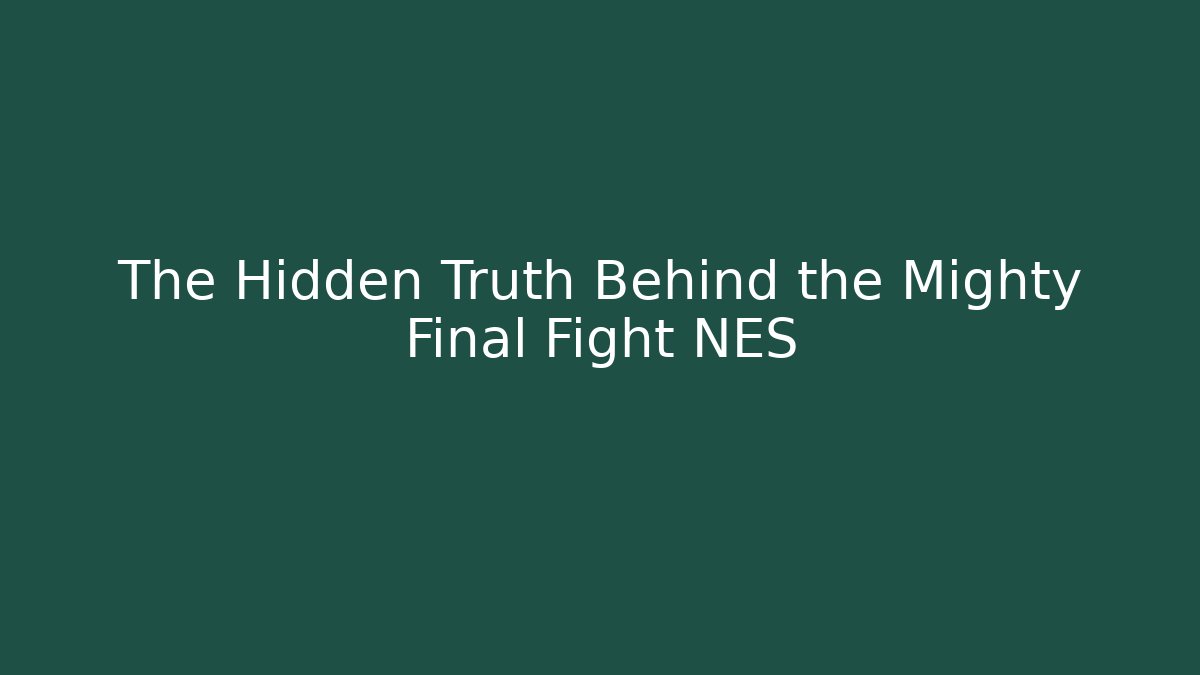 The Hidden Truth Behind the Mighty Final Fight NES - Create More Assets