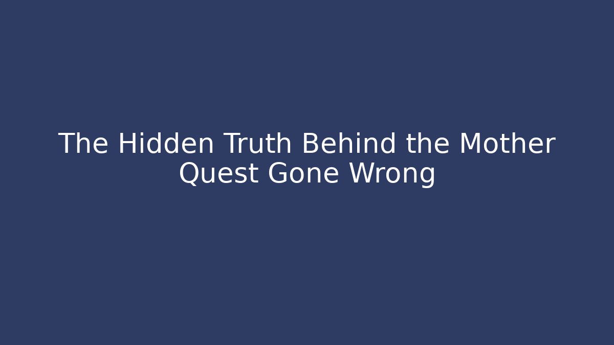 The Hidden Truth Behind the Mother Quest Gone Wrong - Create More Assets