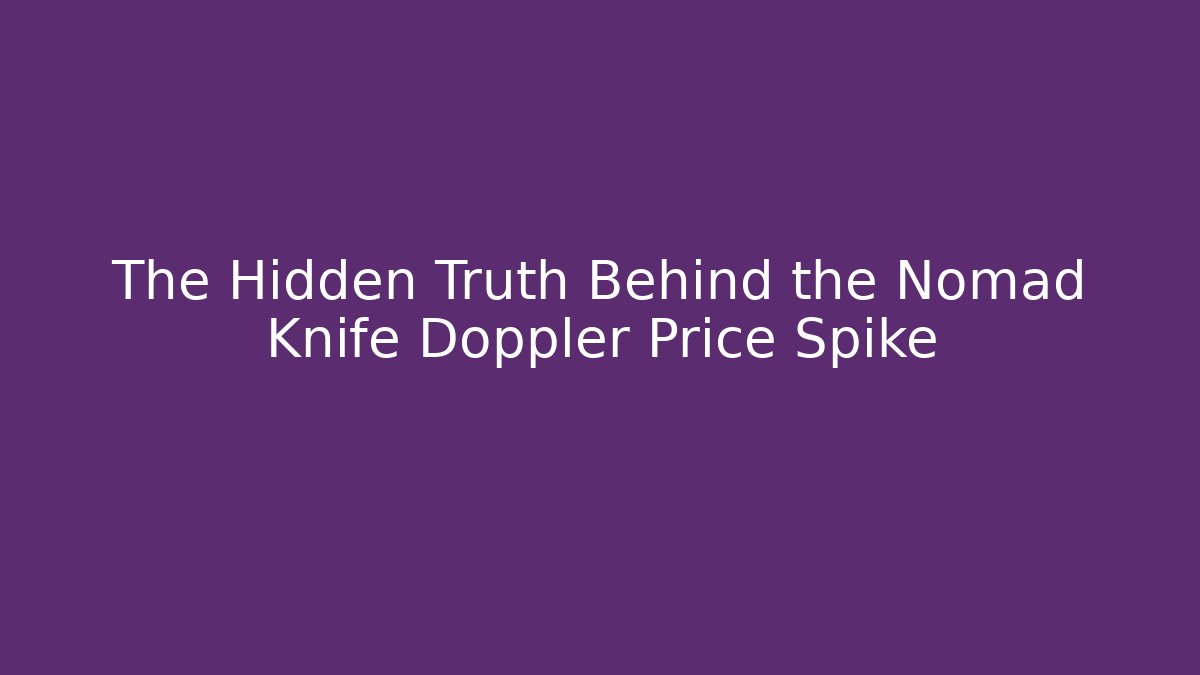 The Hidden Truth Behind the Nomad Knife Doppler Price Spike