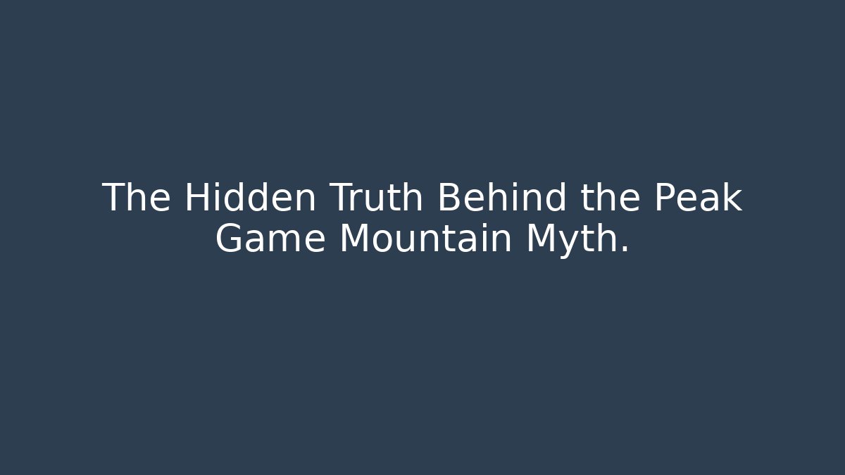 The Hidden Truth Behind the Peak Game Mountain Myth. - Create More Assets