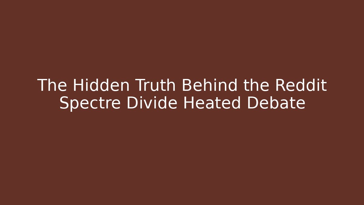 The Hidden Truth Behind the Reddit Spectre Divide Heated Debate - Create More Assets