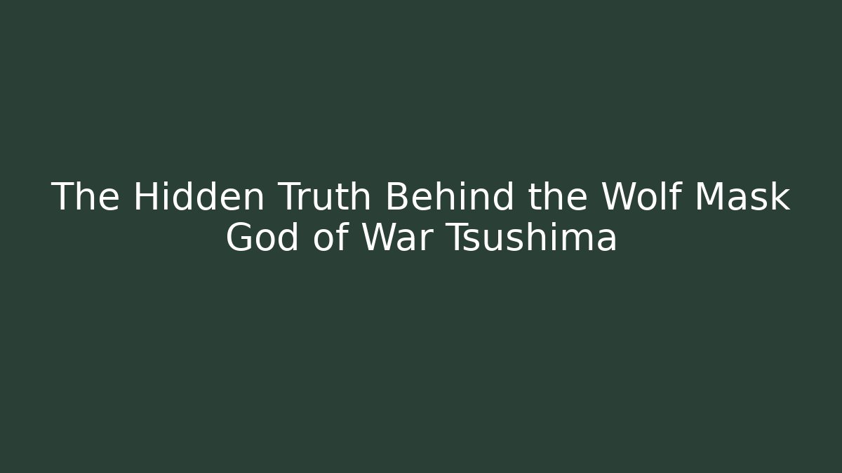The Hidden Truth Behind the Wolf Mask God of War Tsushima