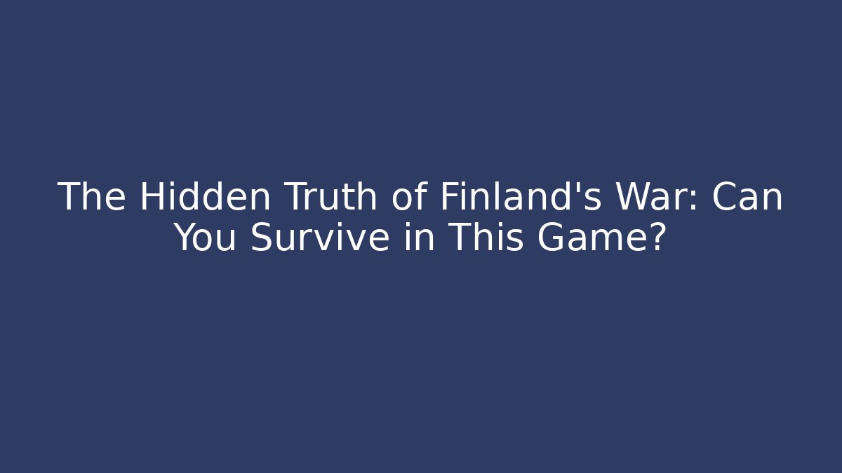 The Hidden Truth of Finland's War: Can You Survive in This Game?