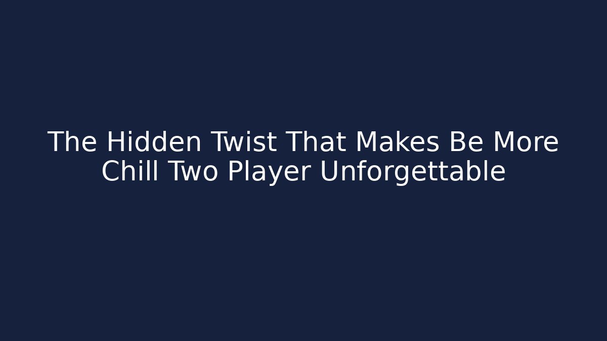 The Hidden Twist That Makes Be More Chill Two Player Unforgettable