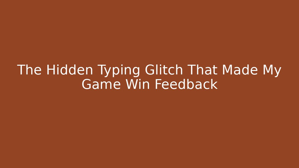 The Hidden Typing Glitch That Made My Game Win Feedback