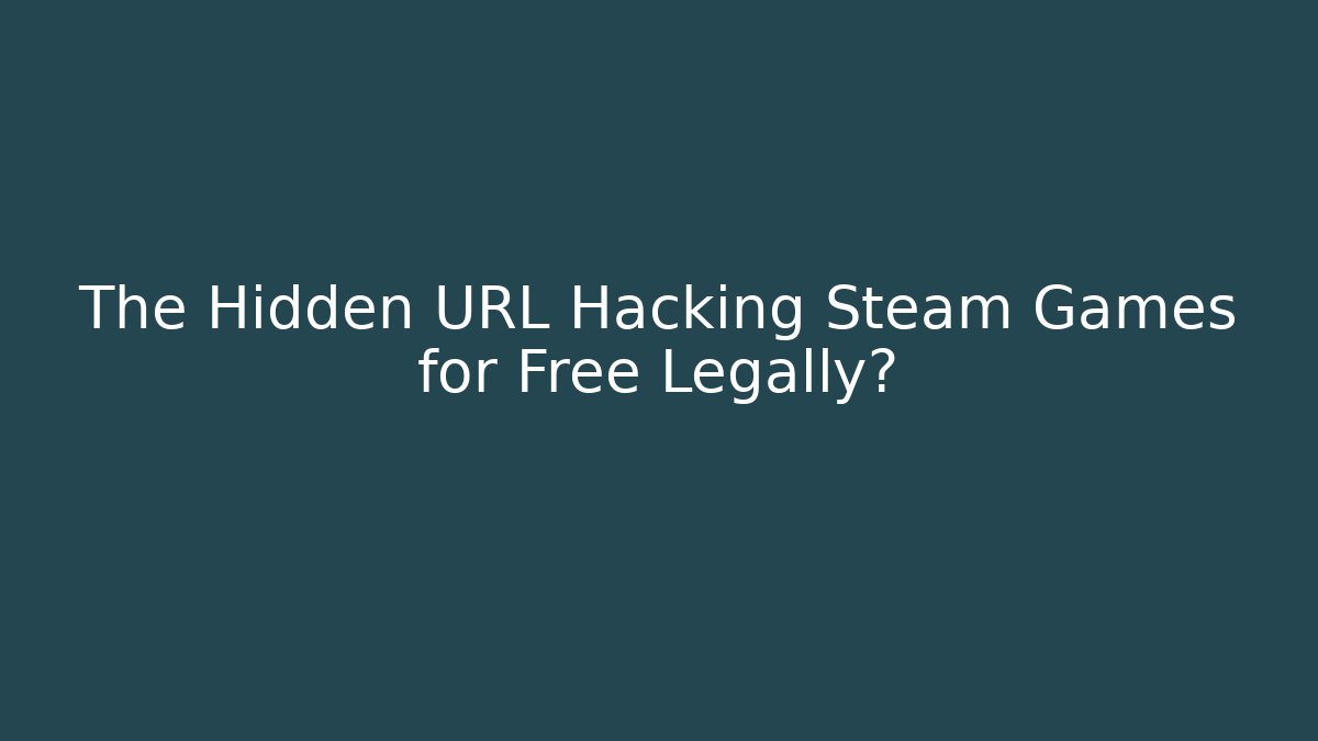 The Hidden URL Hacking Steam Games for Free Legally?