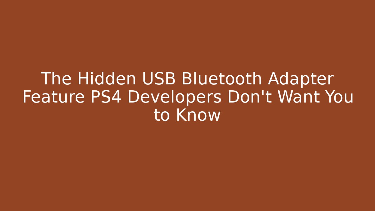 The Hidden USB Bluetooth Adapter Feature PS4 Developers Don’t Want You to Know