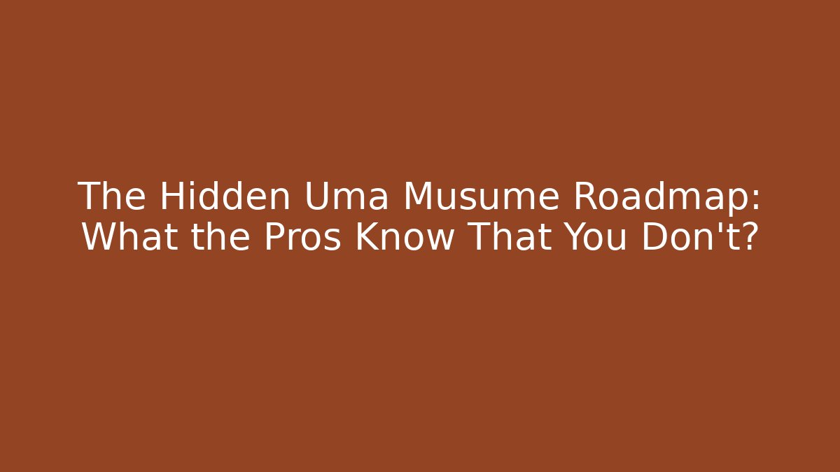 The Hidden Uma Musume Roadmap: What the Pros Know That You Don't?