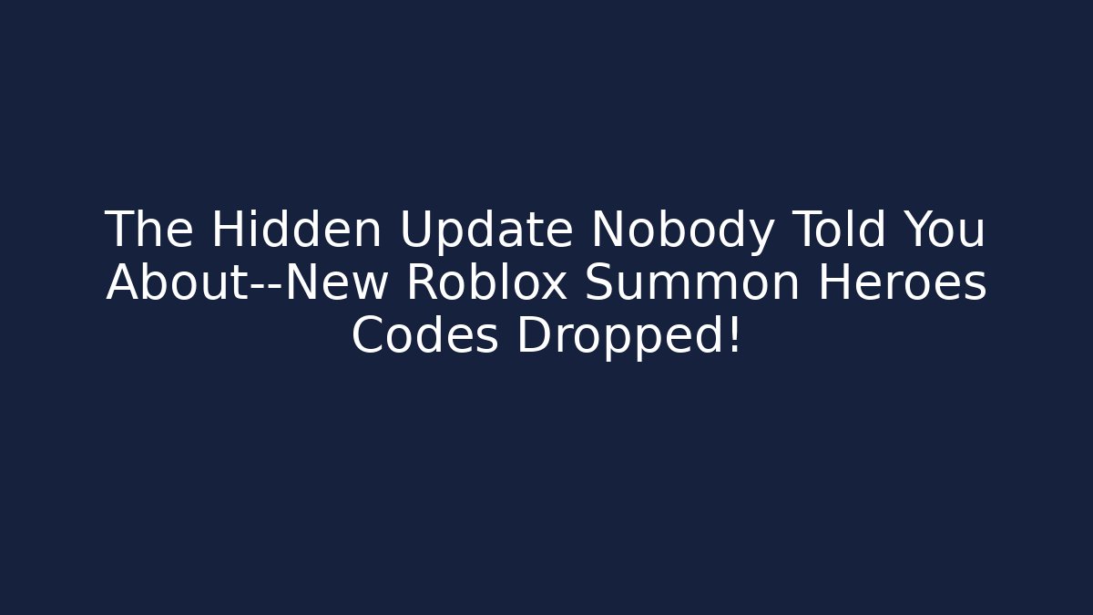 The Hidden Update Nobody Told You About—New Roblox Summon Heroes Codes Dropped!