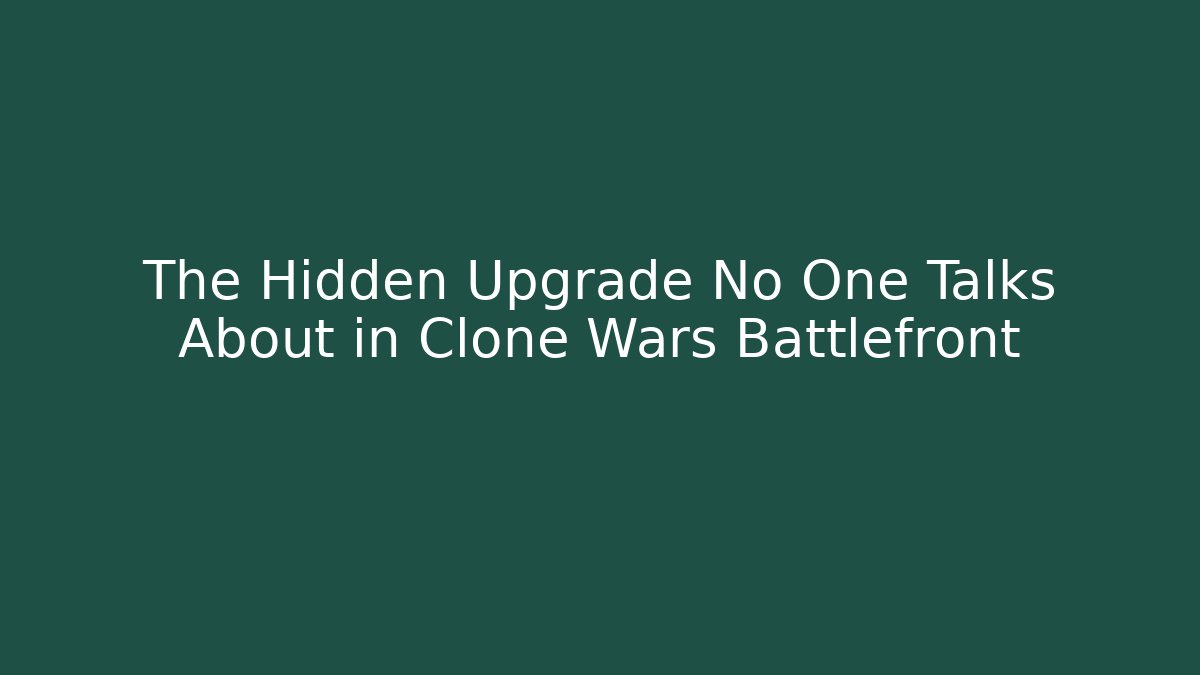The Hidden Upgrade No One Talks About in Clone Wars Battlefront