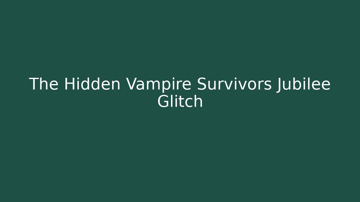 The Hidden Vampire Survivors Jubilee Glitch
