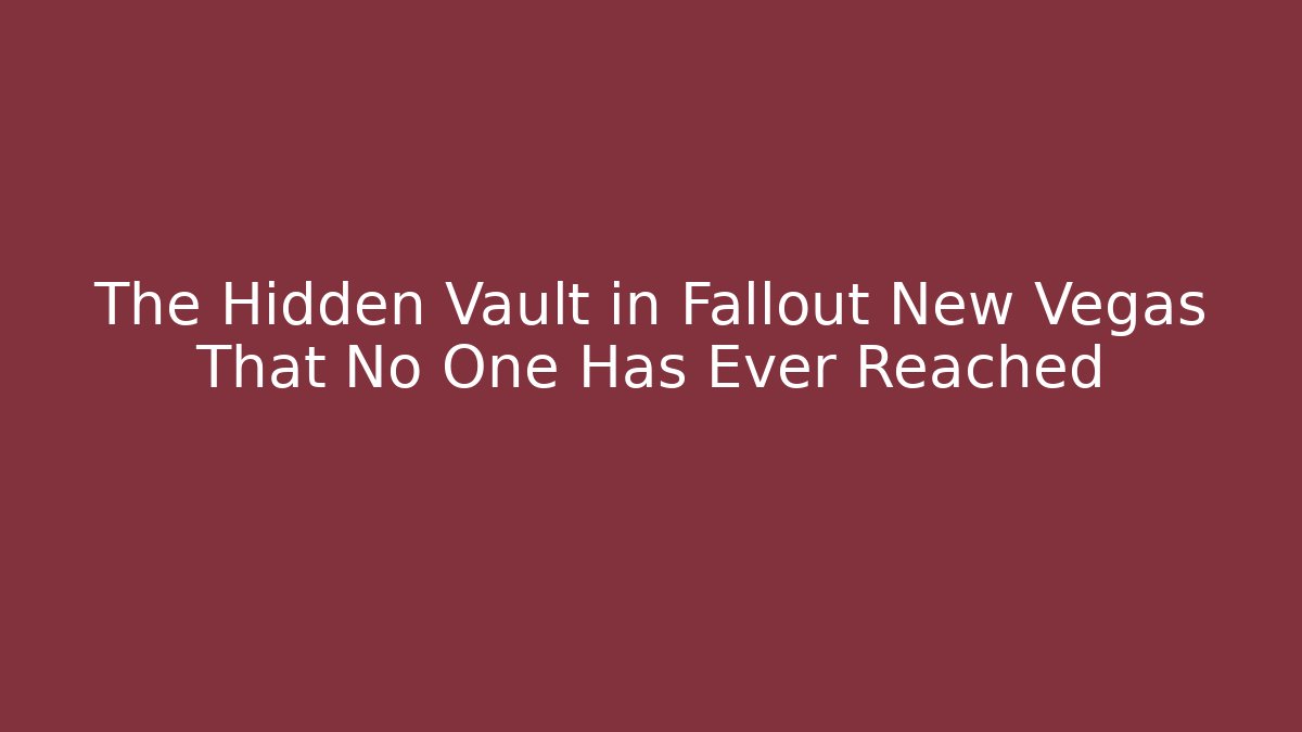 The Hidden Vault in Fallout New Vegas That No One Has Ever Reached