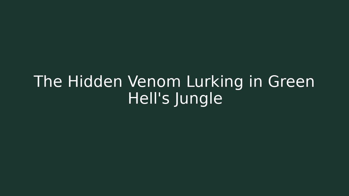 The Hidden Venom Lurking in Green Hell’s Jungle