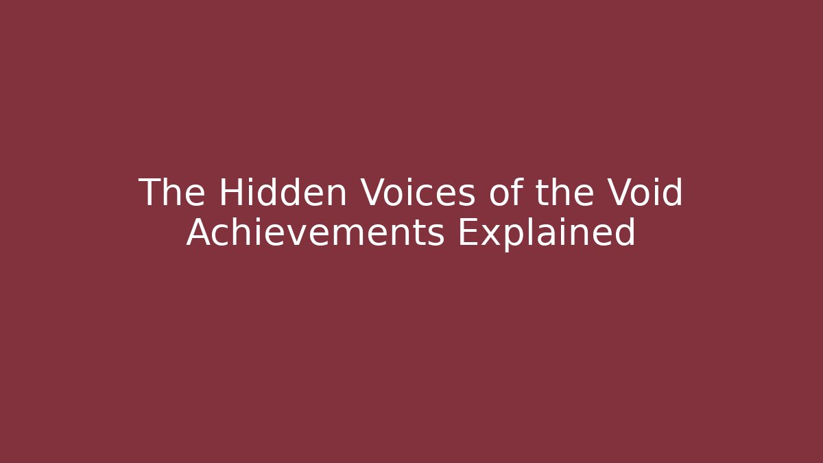 The Hidden Voices of the Void Achievements Explained