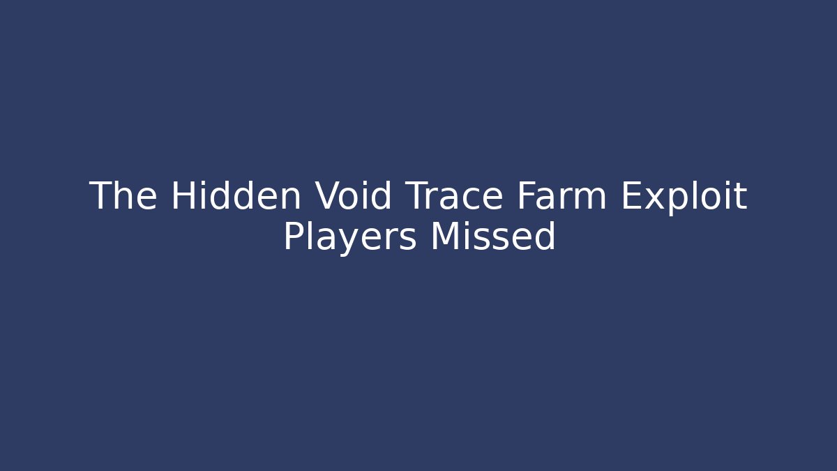 The Hidden Void Trace Farm Exploit Players Missed
