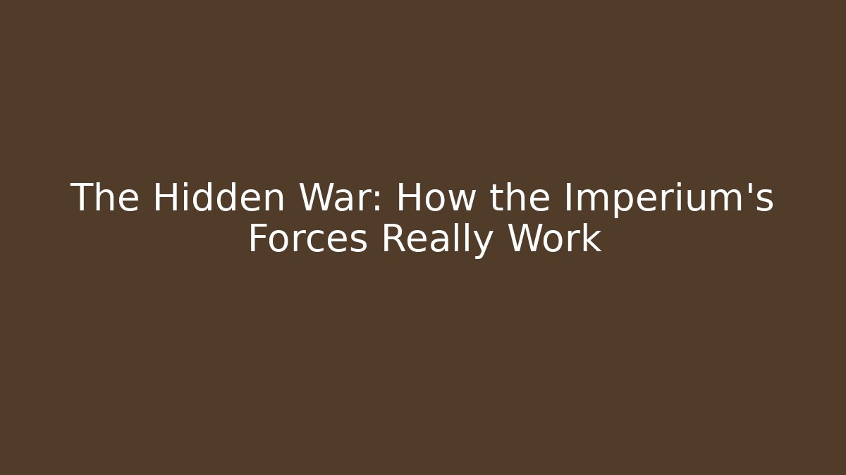 The Hidden War: How the Imperium's Forces Really Work - Create More Assets