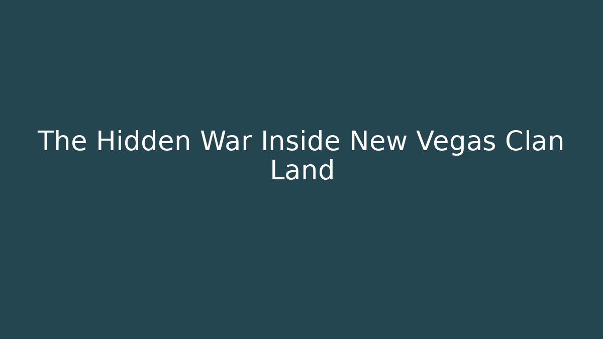 The Hidden War Inside New Vegas Clan Land