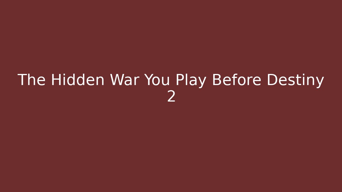 The Hidden War You Play Before Destiny 2 - Create More Assets