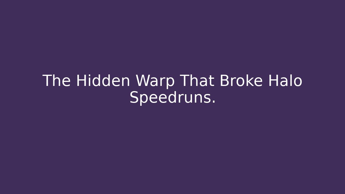 The Hidden Warp That Broke Halo Speedruns.